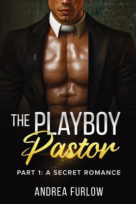 The Playboy Pastor: Part 1: A Secret Romance by Furlow, Andrea