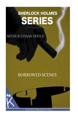 Borrowed Scenes by Doyle, Arthur Conan