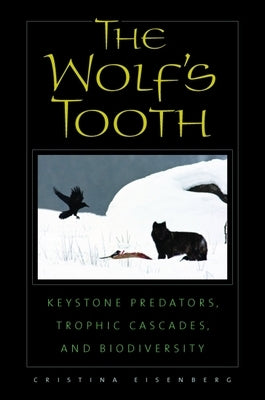 The Wolf's Tooth: Keystone Predators, Trophic Cascades, and Biodiversity by Eisenberg, Cristina