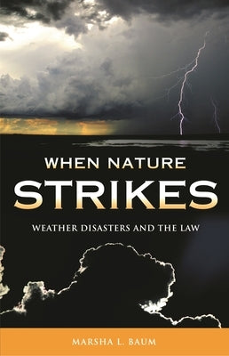 When Nature Strikes: Weather Disasters and the Law by Baum, Marsha