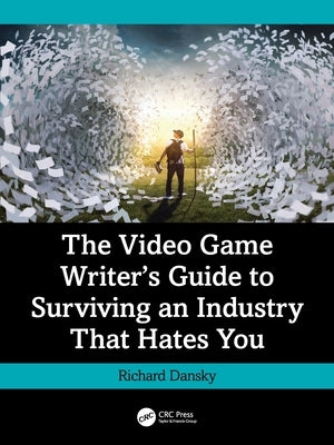The Video Game Writer's Guide to Surviving an Industry That Hates You by Dansky, Richard