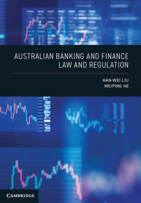 Australian Banking and Finance Law and Regulation by Liu, Han-Wei