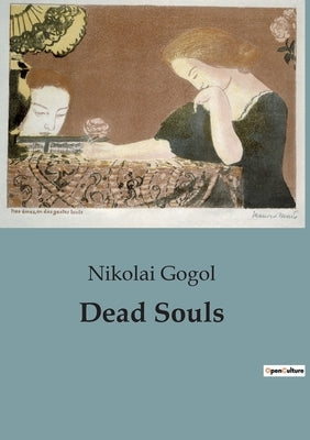 Dead Souls: The Journey of Chichikov: A Satirical Exploration of Russian Society by Gogol, Nikolai