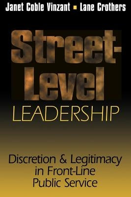 Street-Level Leadership: Discretion and Legitimacy in Front-Line Public Service by Vinzant, Janet Coble