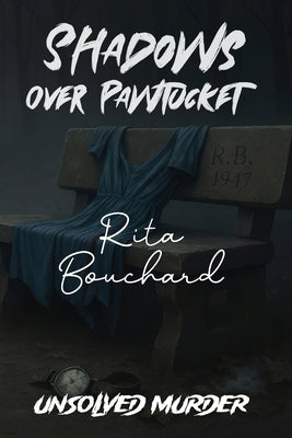 The Unsolved Murder of Rita Bouchard: Shadows Over Pawtucket A True Crime Investigation into Rhode Island's Most Baffling Cold Case by Indrawan, Ricky