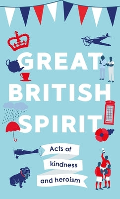 Great British Spirit: Acts of Kindness and Heroism by Browne, Charlotte