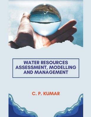 Water Resources Assessment, Modelling and Management by Kumar, C. P.