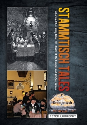 Stammtisch Tales: Told Around the Family Table. Old Stories of the Famous and Not-So-Famous by Lubrecht, Peter