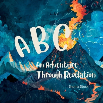 ABC An Adventure Through Revelation by Stock, Shama