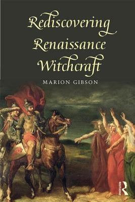 Rediscovering Renaissance Witchcraft by Gibson, Marion