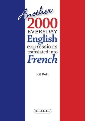 Another 2000 Everyday English Expressions Translated into French by Bett, Kit