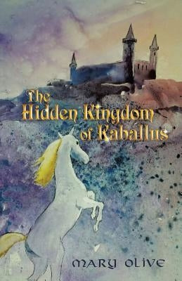 The Hidden Kingdom of Kaballus by Olive, Mary