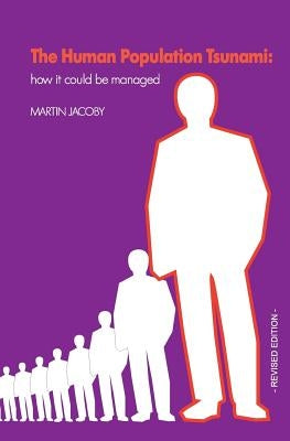 The Human Population Tsunami: how it could be managed by Jacoby, Martin