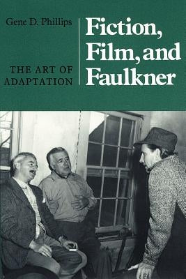 Fiction, Film, and Faulkner: The Art of Adaptation by Phillips, Gene D.