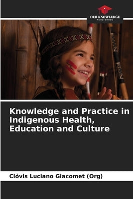 Knowledge and Practice in Indigenous Health, Education and Culture by Luciano Giacomet, Clóvis