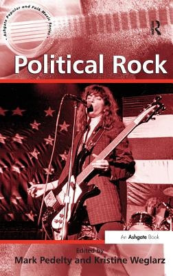 Political Rock. Edited by Mark Pedelty and Kristine Weglarz by Weglarz, Kristine