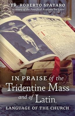 In Praise of the Tridentine Mass and of Latin, Language of the Church by Spataro, Roberto
