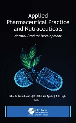 Applied Pharmaceutical Practice and Nutraceuticals: Natural Product Development by Kar Mahapatra, Debarshi