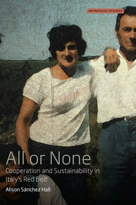All or None: Cooperation and Sustainability in Italy's Red Belt by Hall, Alison Sánchez