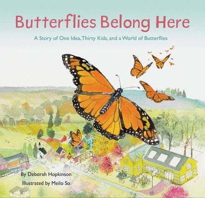 Butterflies Belong Here: A Story of One Idea, Thirty Kids, and a World of Butterflies by Hopkinson, Deborah