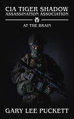 Cia Tiger Shadow Assassination Association: At the Brain by Puckett, Gary Lee