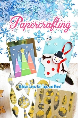 Papercrafting: Holiday Cards, Gift Tags, and More!: Christmas Gift Ideas by Myers, James