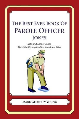 The Best Ever Book of Parole Officer Jokes: Lots and Lots of Jokes Specially Repurposed for You-Know-Who by Young, Mark Geoffrey
