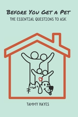 Before You Get A Pet: The Essential Questions to Ask by Hayes, Tammy