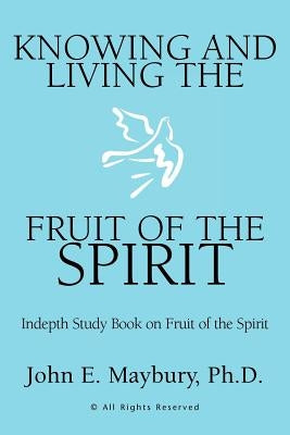 Knowing And Living The Fruit Of The Spirit by Maybury, John E.