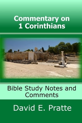 Commentary on 1 Corinthians: Bible Study Notes and Comments by Pratte, David E.