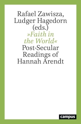 Faith in the World: Post-Secular Readings of Hannah Arendt by Hagedorn, Ludger