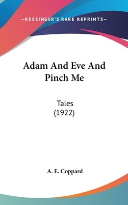 Adam And Eve And Pinch Me: Tales (1922) by Coppard, A. E.