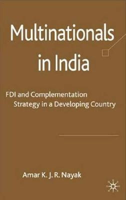 Multinationals in India: FDI and Complementation Strategy in a Developing Country by Nayak, A.