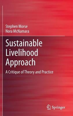 Sustainable Livelihood Approach: A Critique of Theory and Practice by Morse, Stephen