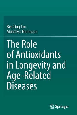 The Role of Antioxidants in Longevity and Age-Related Diseases by Tan, Bee Ling