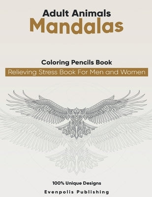 Adult Animal Mandalas Coloring Pencils Books relieving stress Book For Men and Women: Adult coloring book animal designs for adult Relaxation New 2021 by Publishing, Evenpolis