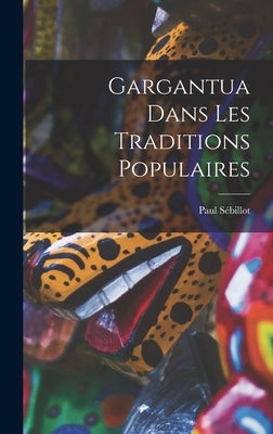 Gargantua Dans les Traditions Populaires by Sébillot, Paul