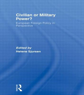 Civilian or Military Power?: European Foreign Policy in Perspective by Sjursen, Helene