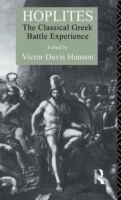 Hoplites: The Classical Greek Battle Experience by Hanson, Victor Davis