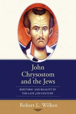 John Chrysostom and the Jews by Wilken, Robert L.