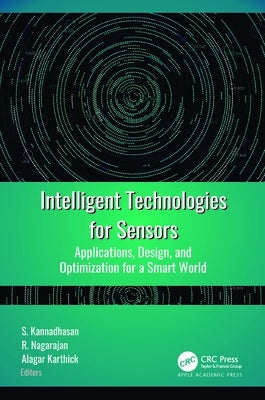 Intelligent Technologies for Sensors: Applications, Design, and Optimization for a Smart World by Kannadhasan, S.