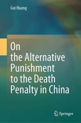 On the Alternative Punishment to the Death Penalty in China by Huang, Gui