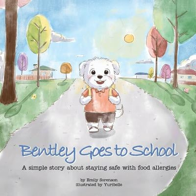 Bentley Goes to School: A simple story about staying safe with food allergies by , Yuribelle