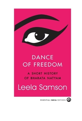 Dance of Freedom: A Short History of Bharata Natyam by Samson, Leela