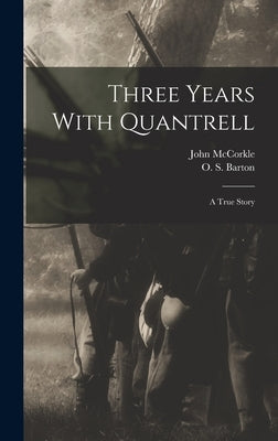 Three Years With Quantrell; a True Story by McCorkle, John
