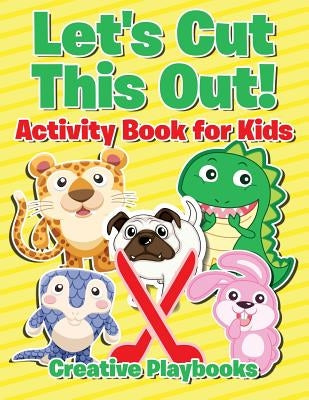 Let's Cut This Out! Activity Book for Kids by Playbooks, Creative