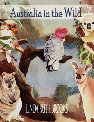 Australia in the Wild: Watercolour art of Australia's unique animals and birds by Brooks, Linda Ruth