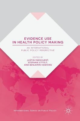 Evidence Use in Health Policy Making: An International Public Policy Perspective by Parkhurst, Justin