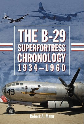 The B-29 Superfortress Chronology, 1934-1960 by Mann, Robert A.