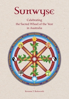 Sunwyse: celebrating the sacred Wheel of the Year in Australia by Bodsworth, Roxanne T.